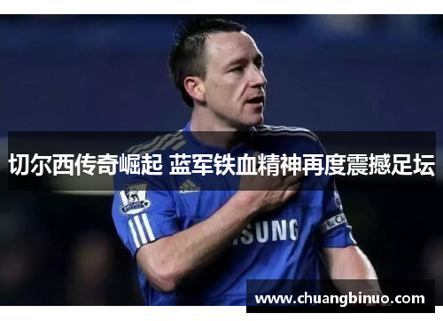 切尔西传奇崛起 蓝军铁血精神再度震撼足坛