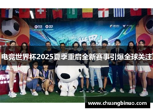 电竞世界杯2025夏季重启全新赛事引爆全球关注
