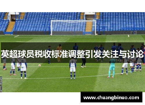 英超球员税收标准调整引发关注与讨论