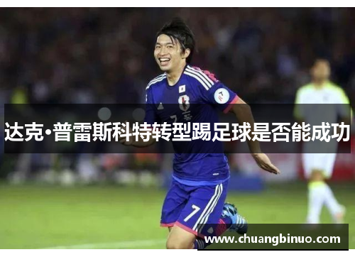 达克·普雷斯科特转型踢足球是否能成功