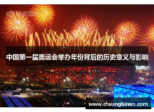 中国第一届奥运会举办年份背后的历史意义与影响