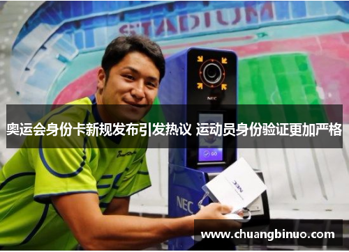 奥运会身份卡新规发布引发热议 运动员身份验证更加严格
