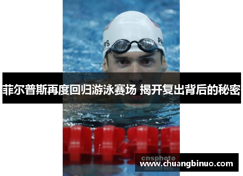 菲尔普斯再度回归游泳赛场 揭开复出背后的秘密